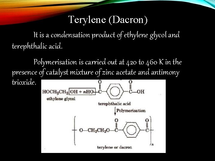  Terylene (Dacron) It is a condensation product of ethylene glycol and terephthalic acid.