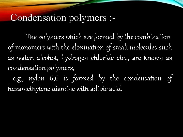  Condensation polymers : The polymers which are formed by the combination of monomers