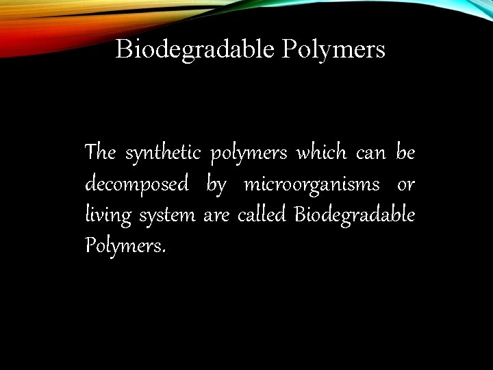 Biodegradable Polymers The synthetic polymers which can be decomposed by microorganisms or living system