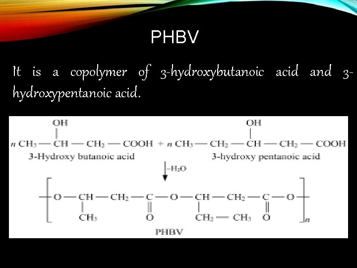 PHBV It is a copolymer of 3 -hydroxybutanoic acid and 3 hydroxypentanoic acid. 