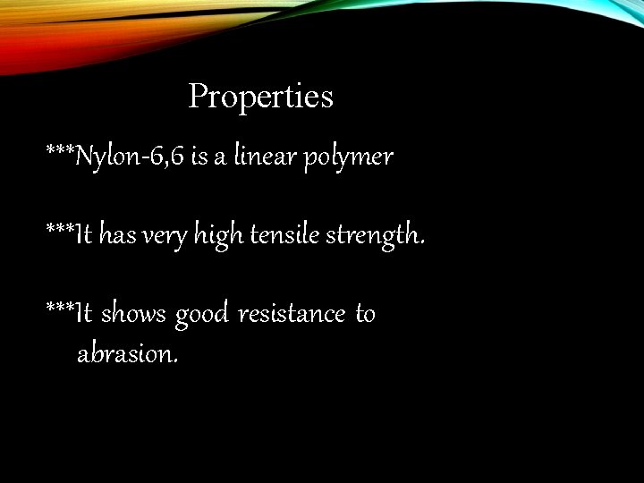 Properties ***Nylon-6, 6 is a linear polymer ***It has very high tensile strength. ***It