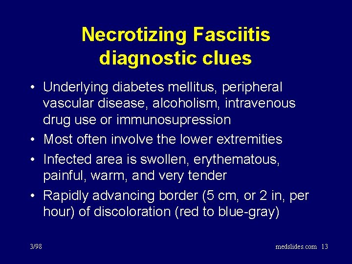Necrotizing Fasciitis diagnostic clues • Underlying diabetes mellitus, peripheral vascular disease, alcoholism, intravenous drug