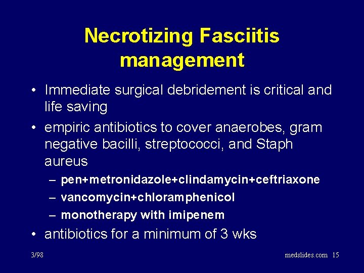 Necrotizing Fasciitis management • Immediate surgical debridement is critical and life saving • empiric