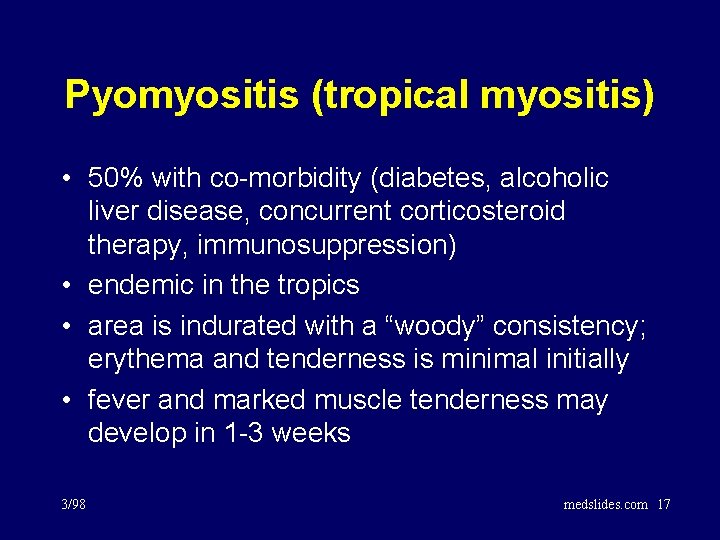 Pyomyositis (tropical myositis) • 50% with co-morbidity (diabetes, alcoholic liver disease, concurrent corticosteroid therapy,