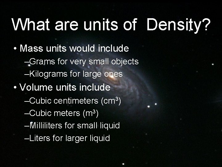 What are units of Density? • Mass units would include –Grams for very small