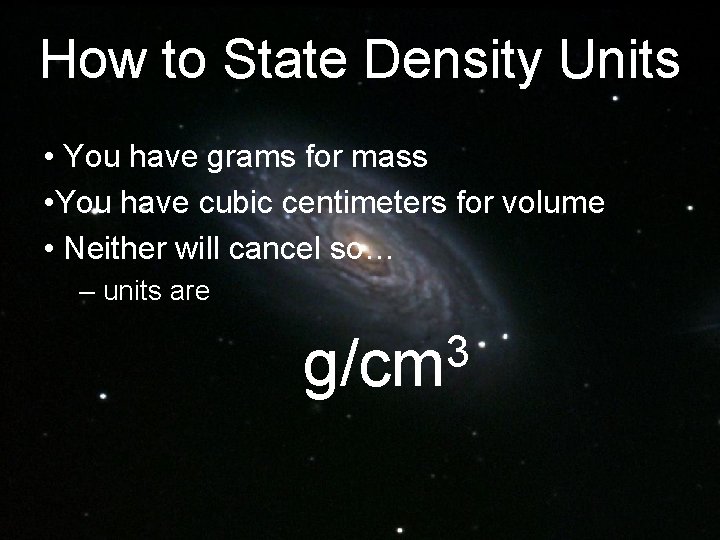 How to State Density Units • You have grams for mass • You have