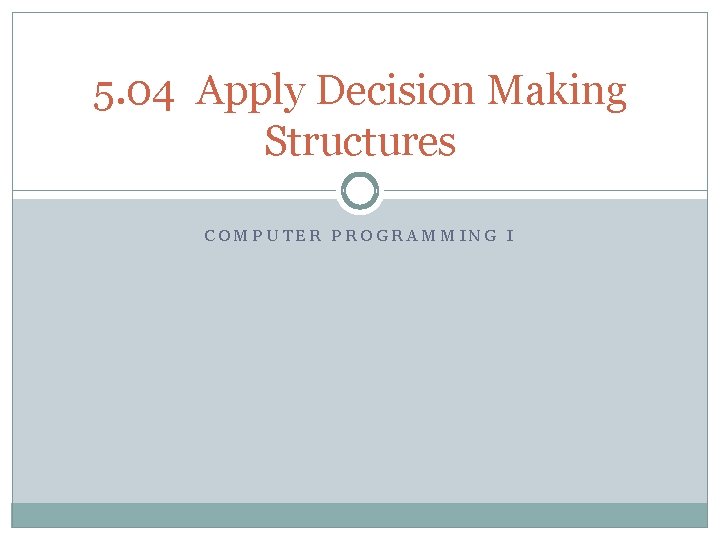 5. 04 Apply Decision Making Structures COMPUTER PROGRAMMING I 