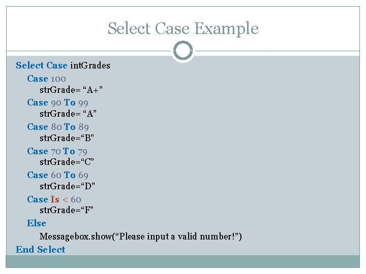 Select Case Example Select Case int. Grades Case 100 str. Grade= “A+” Case 90