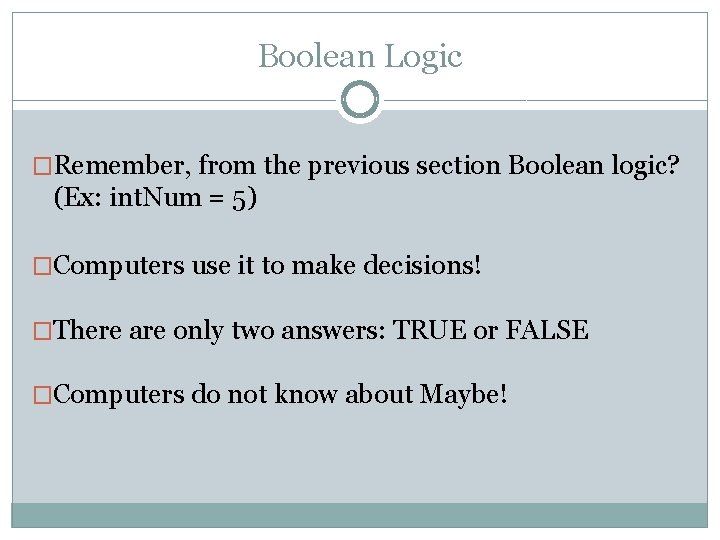 Boolean Logic �Remember, from the previous section Boolean logic? (Ex: int. Num = 5)