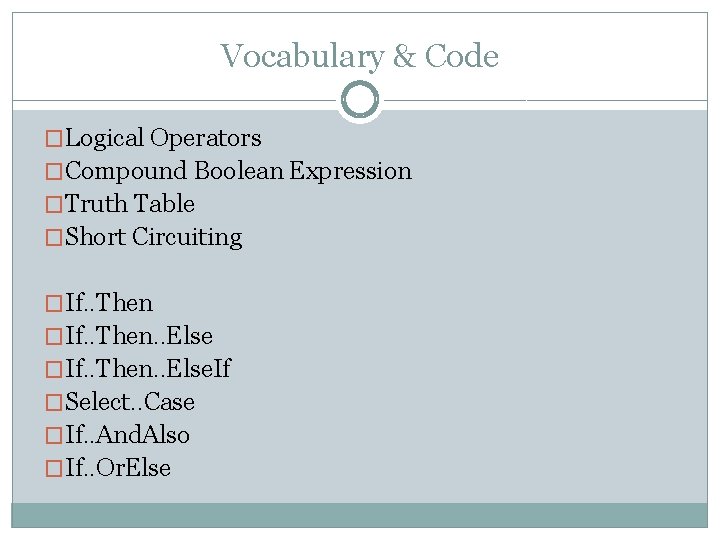 Vocabulary & Code �Logical Operators �Compound Boolean Expression �Truth Table �Short Circuiting �If. .