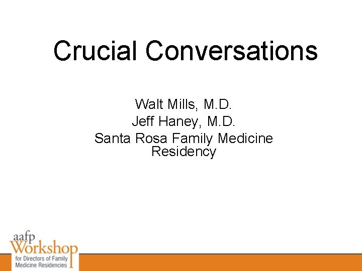 Crucial Conversations Walt Mills, M. D. Jeff Haney, M. D. Santa Rosa Family Medicine Crucial Conversations Walt Mills, M. D. Jeff Haney, M. D. Santa Rosa Family Medicine