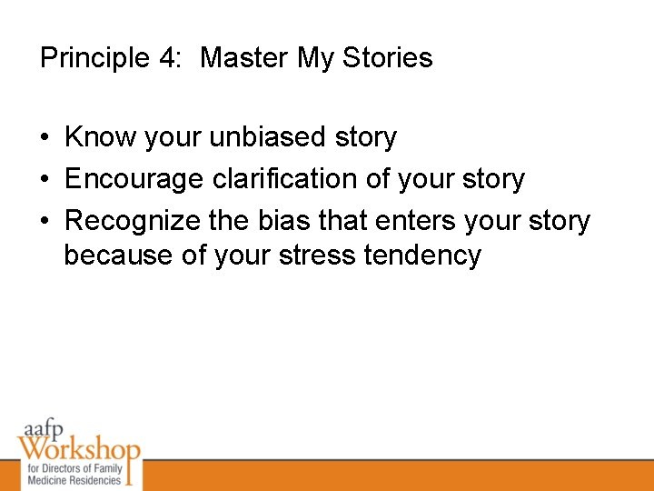 Principle 4: Master My Stories • Know your unbiased story • Encourage clarification of