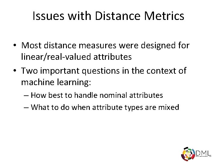 Issues with Distance Metrics • Most distance measures were designed for linear/real-valued attributes •