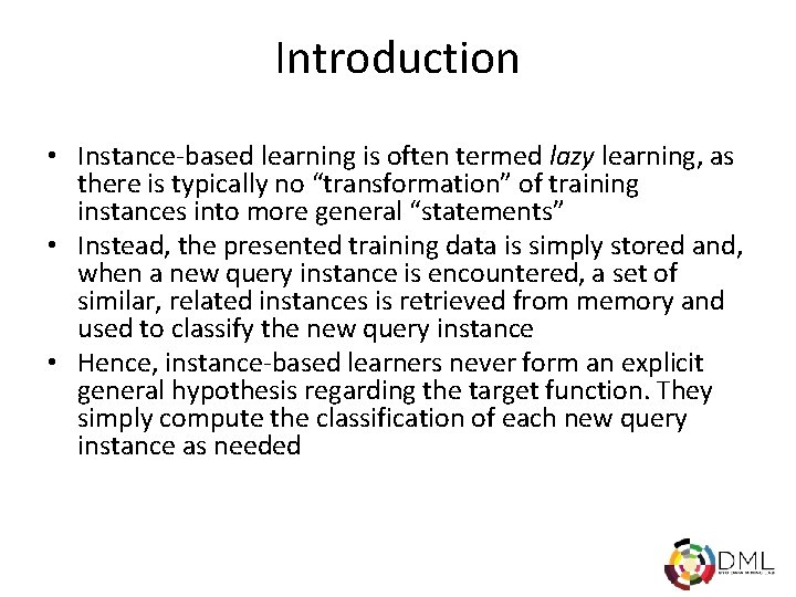 Introduction • Instance-based learning is often termed lazy learning, as there is typically no
