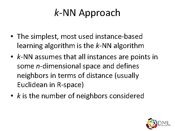 k-NN Approach • The simplest, most used instance-based learning algorithm is the k-NN algorithm