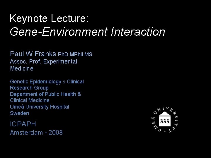 Keynote Lecture: Gene-Environment Interaction Paul W Franks Ph. D MPhil MS Assoc. Prof. Experimental