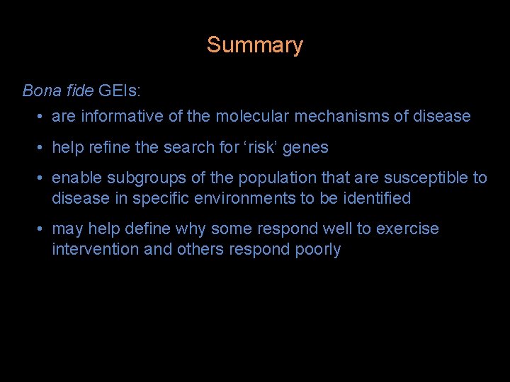 Summary Bona fide GEIs: • are informative of the molecular mechanisms of disease •