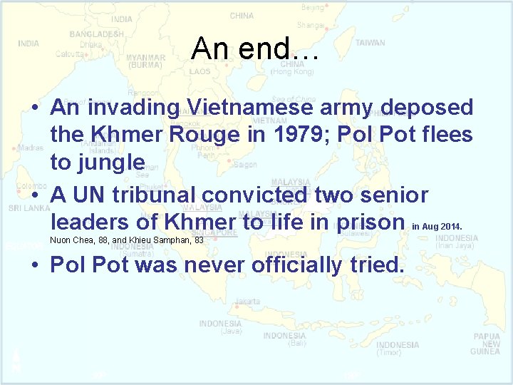 An end… • An invading Vietnamese army deposed the Khmer Rouge in 1979; Pol