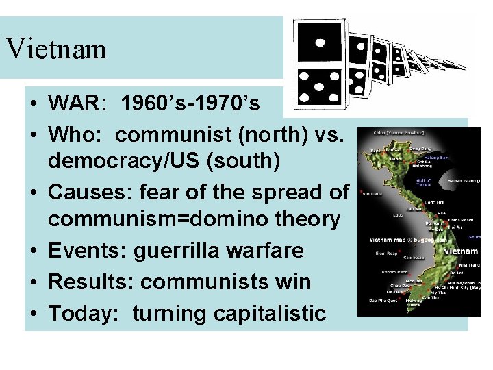 Vietnam • WAR: 1960’s-1970’s • Who: communist (north) vs. democracy/US (south) • Causes: fear