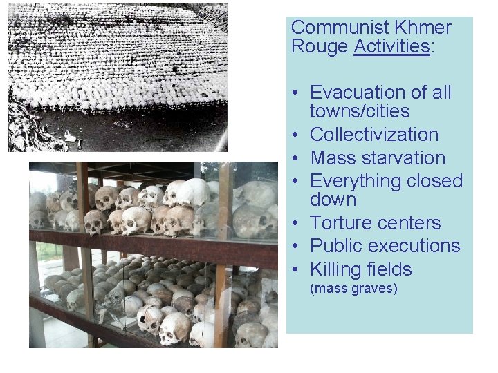 Communist Khmer Rouge Activities: • Evacuation of all towns/cities • Collectivization • Mass starvation