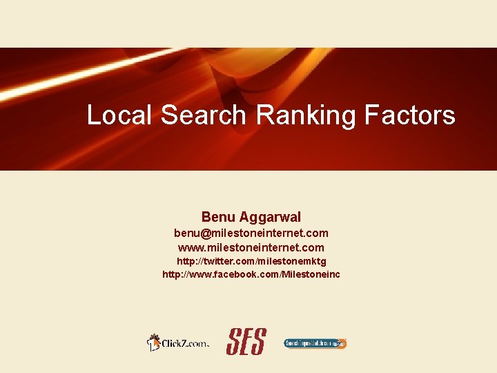 Local Search Ranking Factors Benu Aggarwal benu@milestoneinternet. com www. milestoneinternet. com http: //twitter. com/milestonemktg