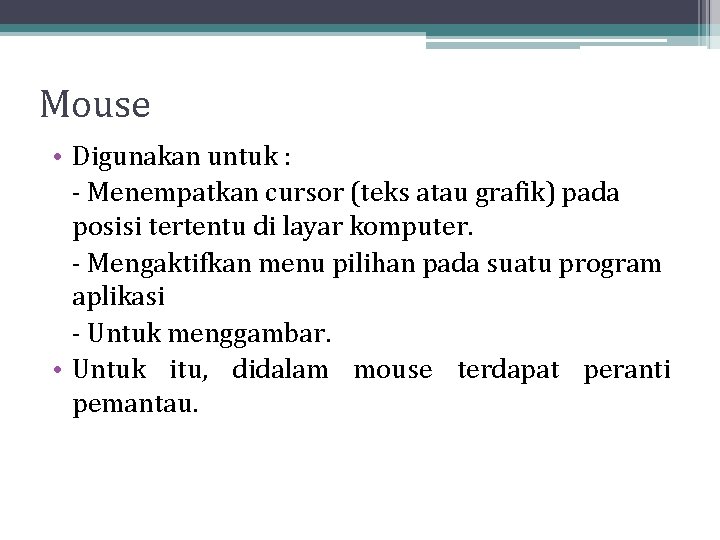 Mouse • Digunakan untuk : - Menempatkan cursor (teks atau grafik) pada posisi tertentu Mouse • Digunakan untuk : - Menempatkan cursor (teks atau grafik) pada posisi tertentu