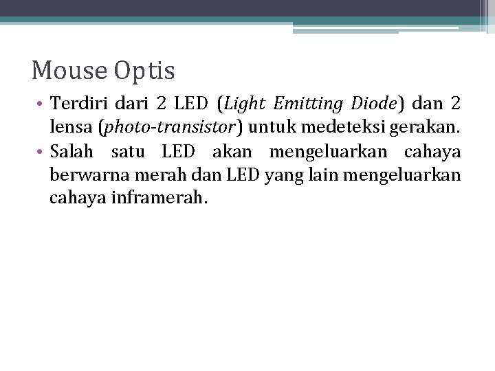 Mouse Optis • Terdiri dari 2 LED (Light Emitting Diode) dan 2 lensa (photo-transistor) Mouse Optis • Terdiri dari 2 LED (Light Emitting Diode) dan 2 lensa (photo-transistor)