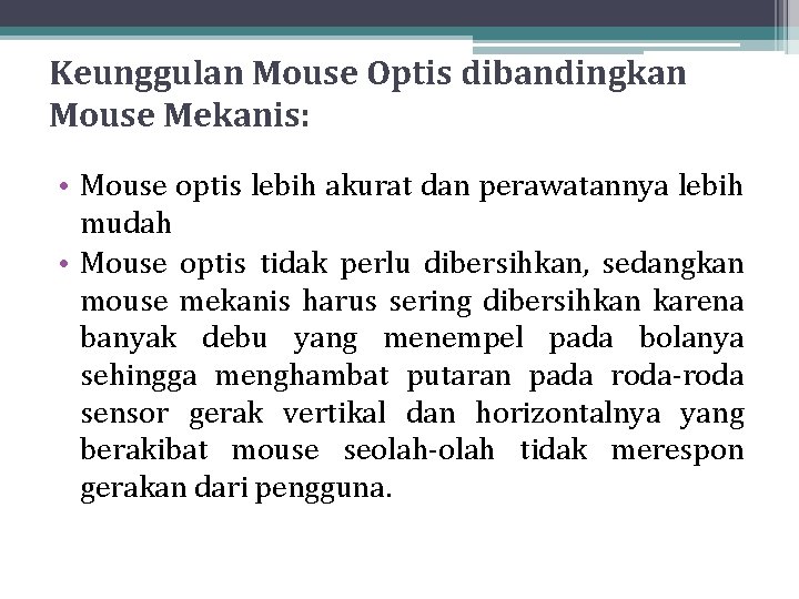 Keunggulan Mouse Optis dibandingkan Mouse Mekanis: • Mouse optis lebih akurat dan perawatannya lebih Keunggulan Mouse Optis dibandingkan Mouse Mekanis: • Mouse optis lebih akurat dan perawatannya lebih