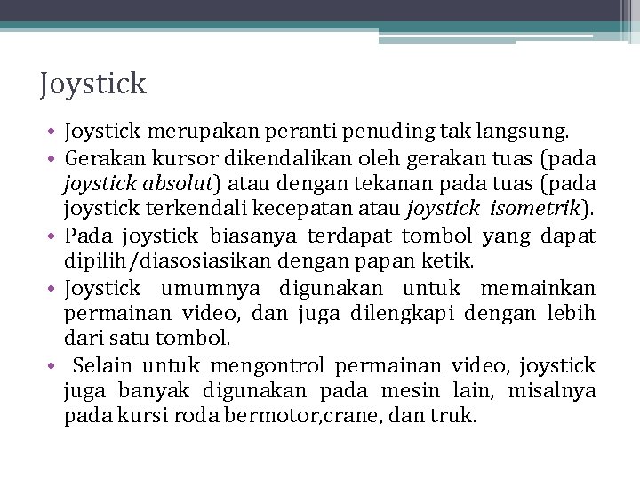 Joystick • Joystick merupakan peranti penuding tak langsung. • Gerakan kursor dikendalikan oleh gerakan Joystick • Joystick merupakan peranti penuding tak langsung. • Gerakan kursor dikendalikan oleh gerakan