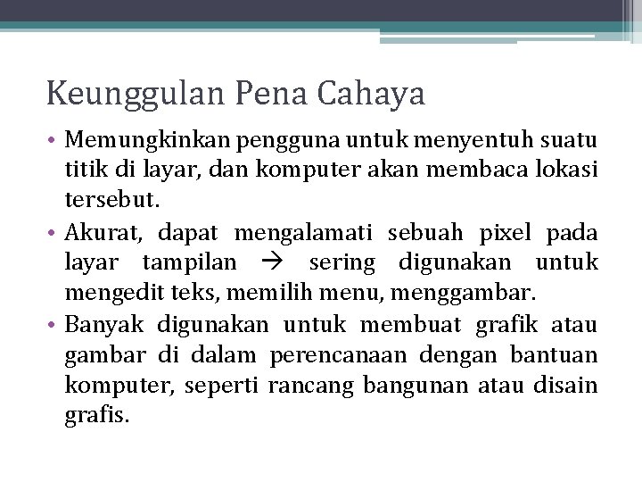 Keunggulan Pena Cahaya • Memungkinkan pengguna untuk menyentuh suatu titik di layar, dan komputer Keunggulan Pena Cahaya • Memungkinkan pengguna untuk menyentuh suatu titik di layar, dan komputer