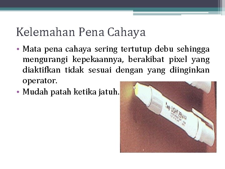 Kelemahan Pena Cahaya • Mata pena cahaya sering tertutup debu sehingga mengurangi kepekaannya, berakibat Kelemahan Pena Cahaya • Mata pena cahaya sering tertutup debu sehingga mengurangi kepekaannya, berakibat