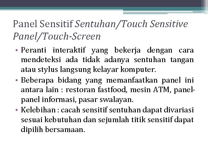 Panel Sensitif Sentuhan/Touch Sensitive Panel/Touch-Screen • Peranti interaktif yang bekerja dengan cara mendeteksi ada Panel Sensitif Sentuhan/Touch Sensitive Panel/Touch-Screen • Peranti interaktif yang bekerja dengan cara mendeteksi ada