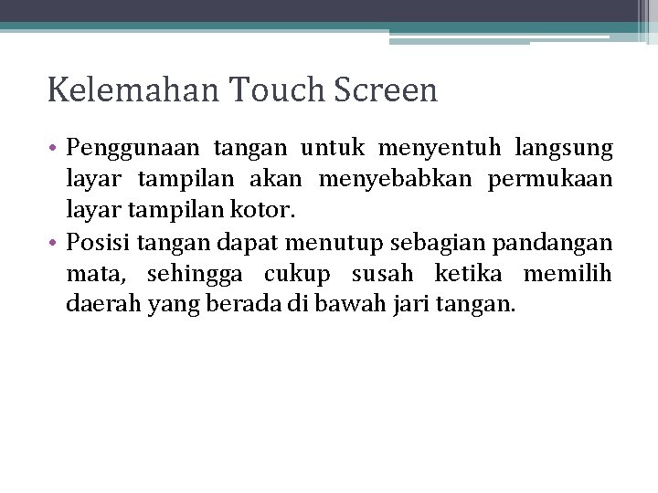 Kelemahan Touch Screen • Penggunaan tangan untuk menyentuh langsung layar tampilan akan menyebabkan permukaan Kelemahan Touch Screen • Penggunaan tangan untuk menyentuh langsung layar tampilan akan menyebabkan permukaan