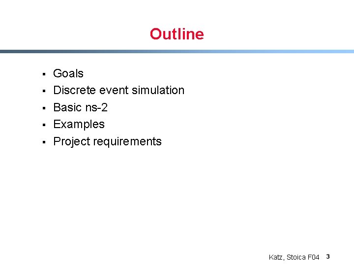 Outline § § § Goals Discrete event simulation Basic ns-2 Examples Project requirements Katz,