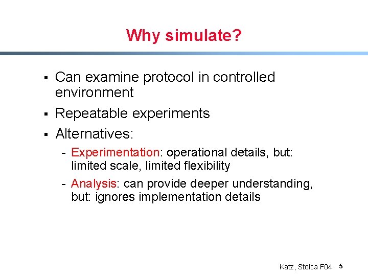 Why simulate? § § § Can examine protocol in controlled environment Repeatable experiments Alternatives: