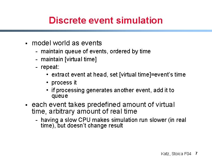 Discrete event simulation § model world as events - maintain queue of events, ordered