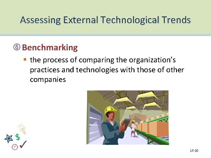 Assessing External Technological Trends Benchmarking § the process of comparing the organization’s practices and