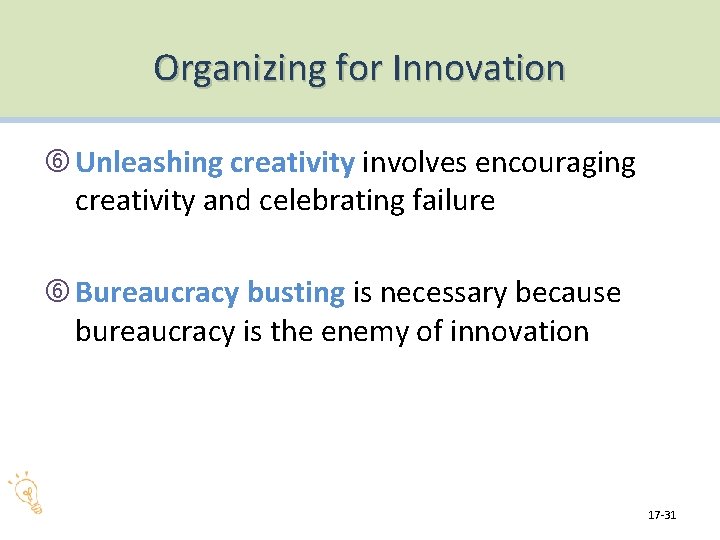 Organizing for Innovation Unleashing creativity involves encouraging creativity and celebrating failure Bureaucracy busting is