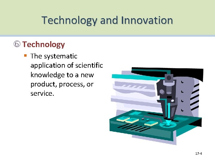 Technology and Innovation Technology § The systematic application of scientific knowledge to a new