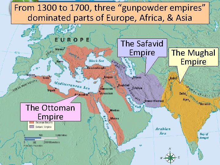 From 1300 to 1700, three “gunpowder empires” dominated parts of Europe, Africa, & Asia