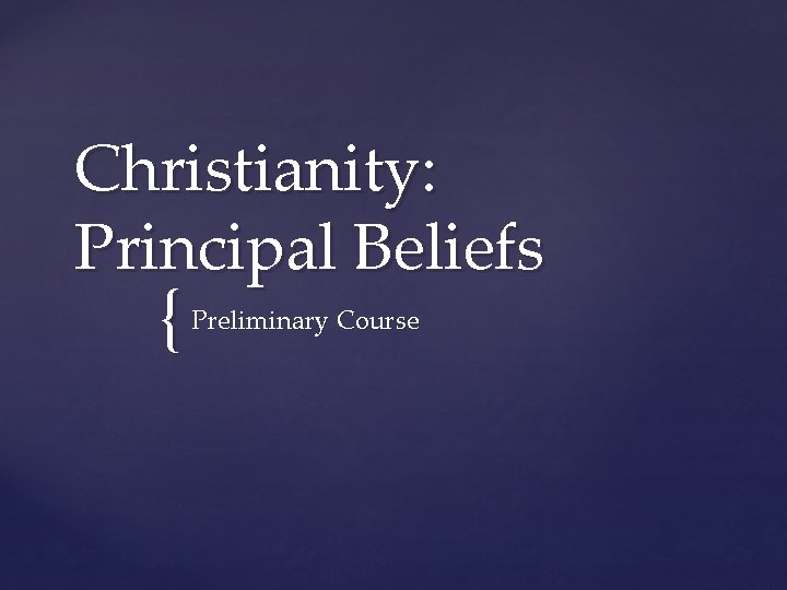 Christianity: Principal Beliefs { Preliminary Course 