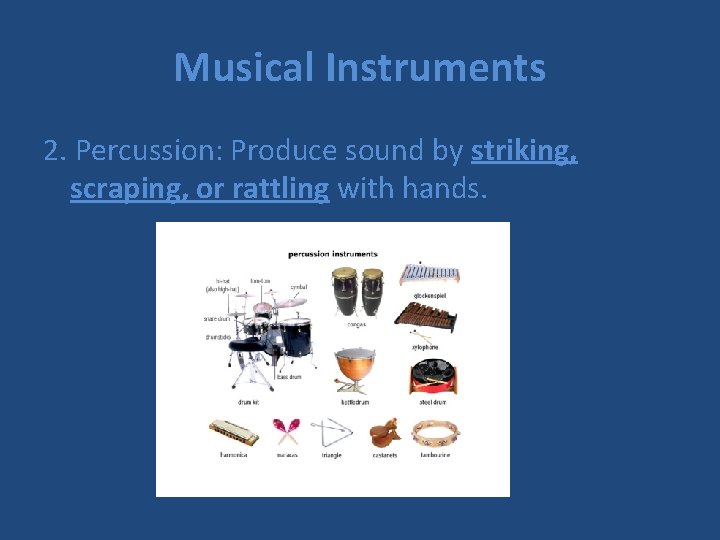 Musical Instruments 2. Percussion: Produce sound by striking, scraping, or rattling with hands. 