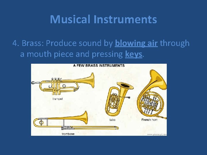 Musical Instruments 4. Brass: Produce sound by blowing air through a mouth piece and