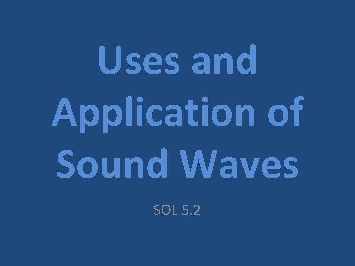 Uses and Application of Sound Waves SOL 5. 2 