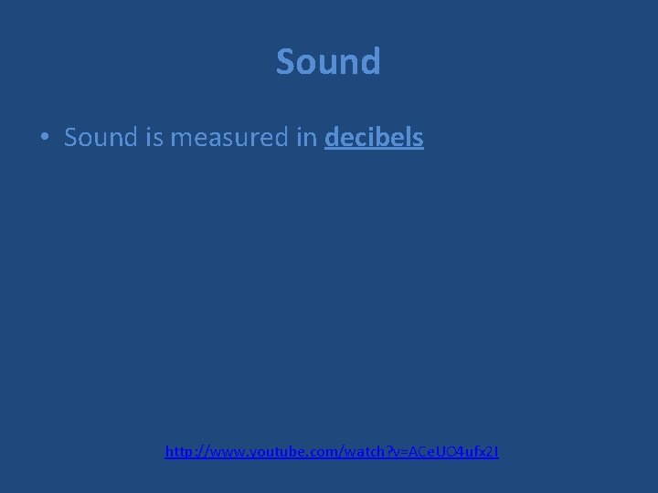 Sound • Sound is measured in decibels http: //www. youtube. com/watch? v=ACe. UO 4