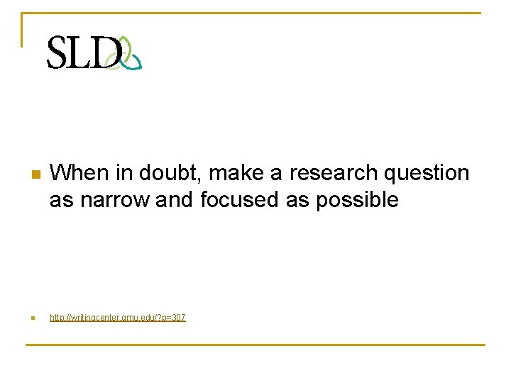 n n When in doubt, make a research question as narrow and focused as