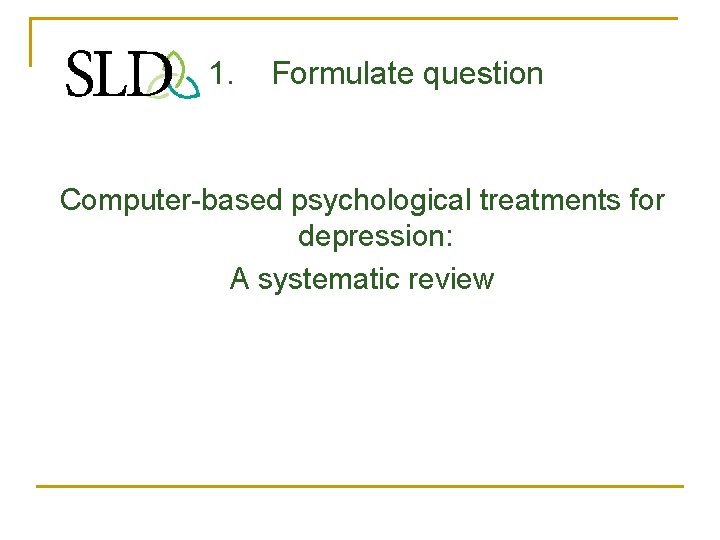 1. Formulate question Computer-based psychological treatments for depression: A systematic review 