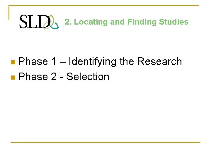 2. Locating and Finding Studies Phase 1 – Identifying the Research n Phase 2