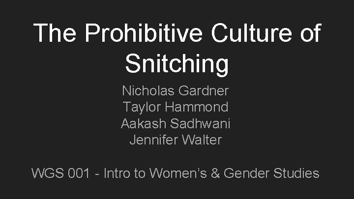 The Prohibitive Culture of Snitching Nicholas Gardner Taylor Hammond Aakash Sadhwani Jennifer Walter WGS
