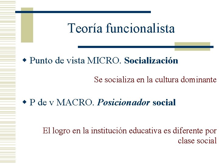 Teoría funcionalista w Punto de vista MICRO. Socialización Se socializa en la cultura dominante